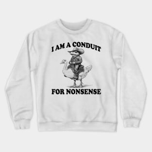 i-am-a-conduit-for-nonsense Crewneck Sweatshirt